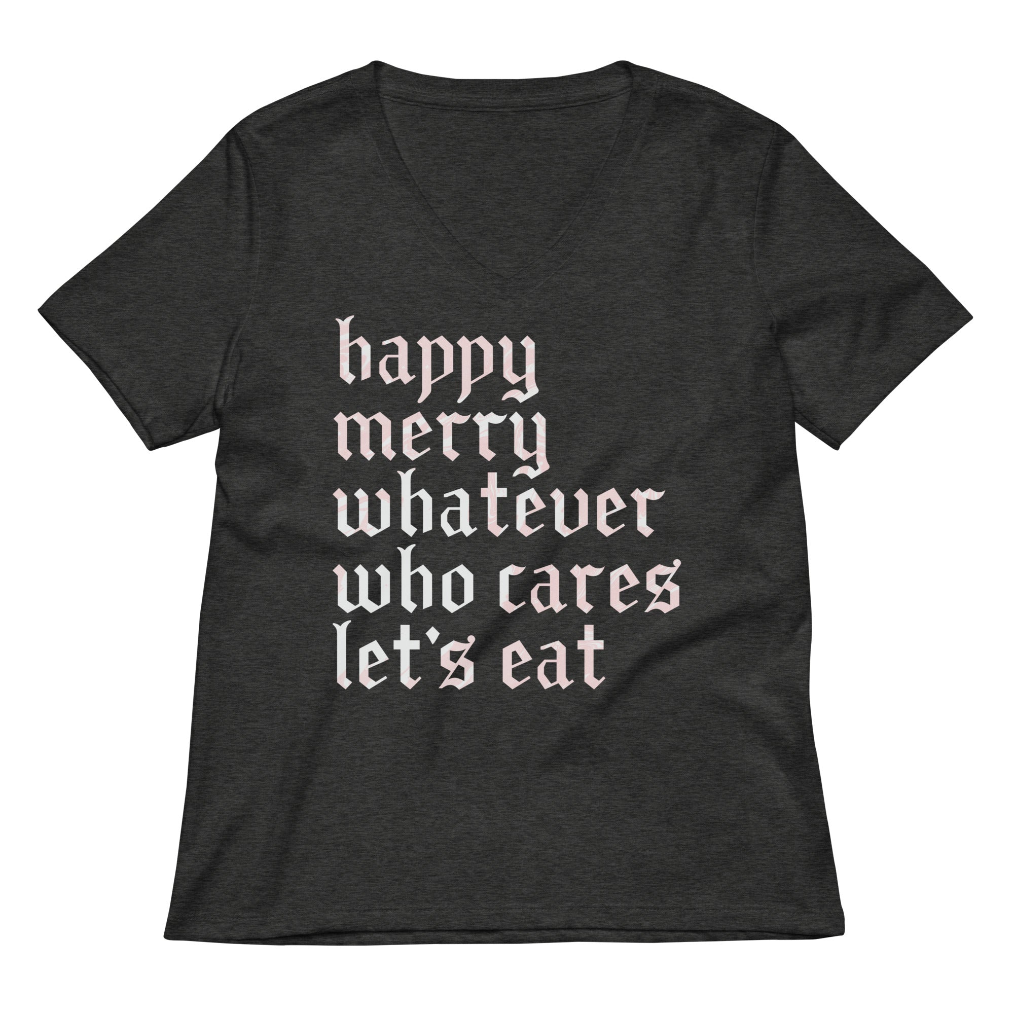 Happy Merry Whatever Who Cares Let's Eat Women's V-Neck Tee