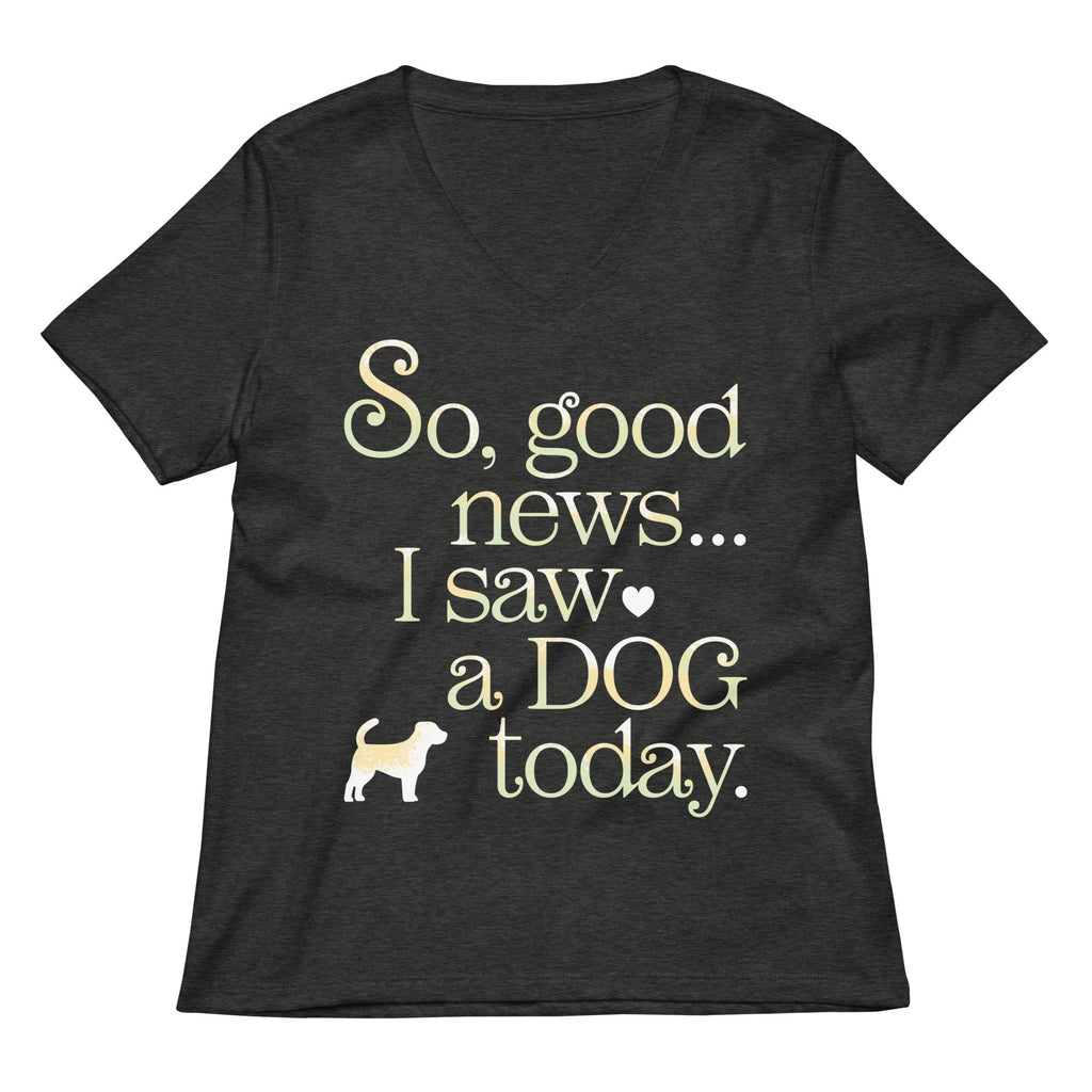 So Good News I Saw A Dog Today Women's V-Neck Tee