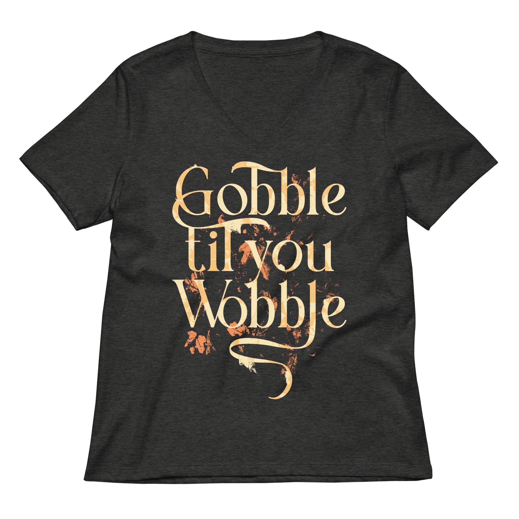 Gobble Til You Wobble Women's V-Neck Tee