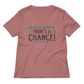 So You're Telling Me There's A Chance Women's V-Neck Tee