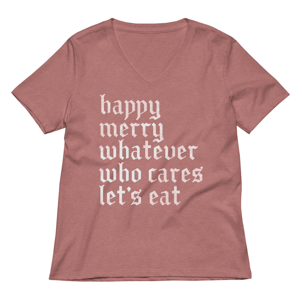 Happy Merry Whatever Who Cares Let's Eat Women's V-Neck Tee