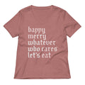 Happy Merry Whatever Who Cares Let's Eat Women's V-Neck Tee