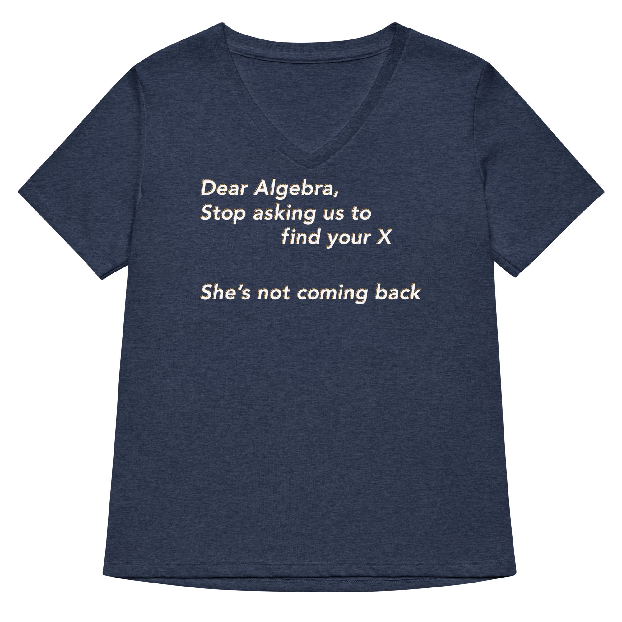 Dear Algebra, Stop Asking Us To Find Your X Women's V-Neck Tee
