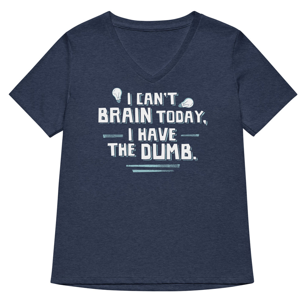 I Can't Brain Today, I Have The Dumb. Women's V-Neck Tee