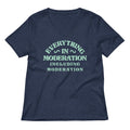 Everything In Moderation Including Moderation Women's V-Neck Tee