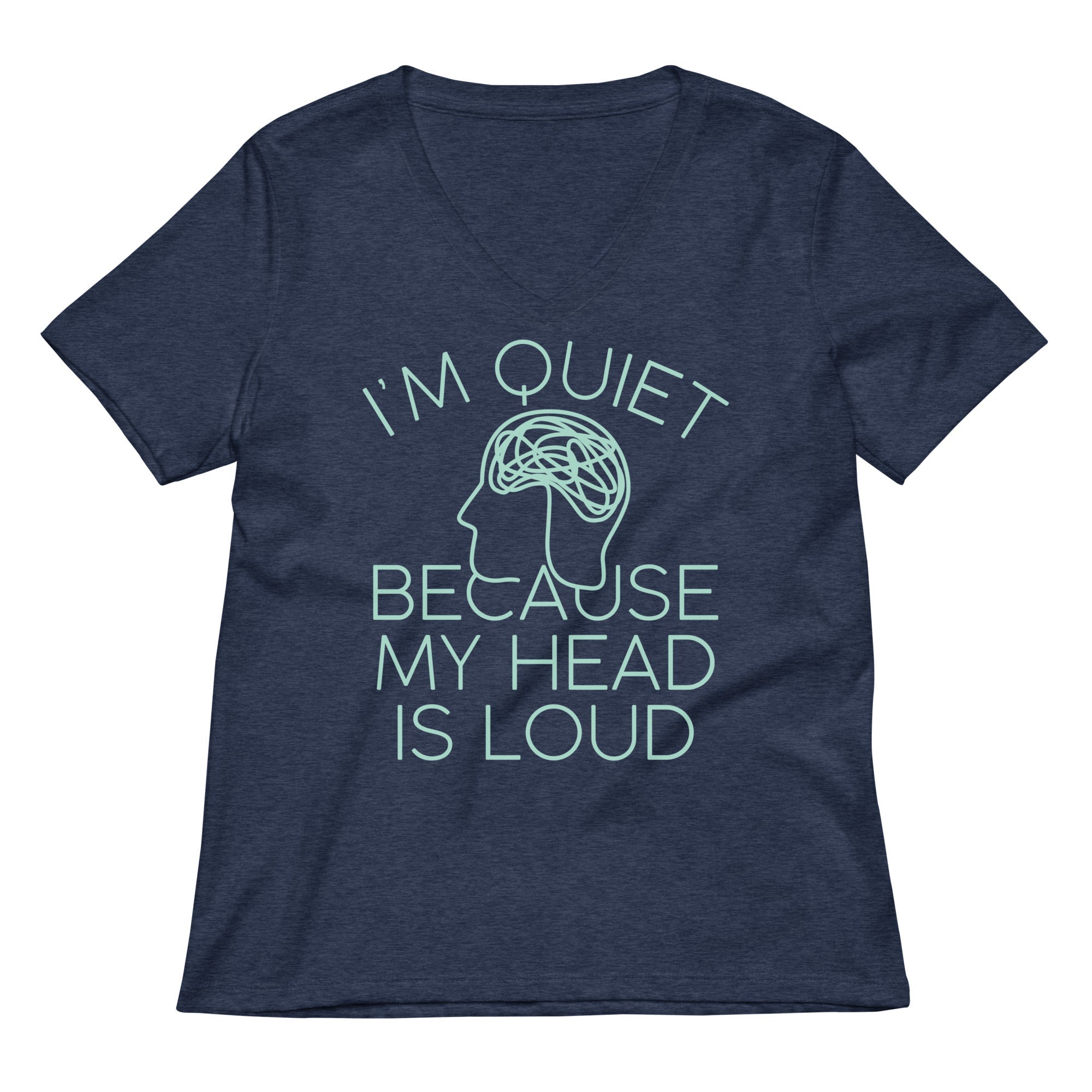 I'm Quiet Because My Head Is Loud Women's V-Neck Tee