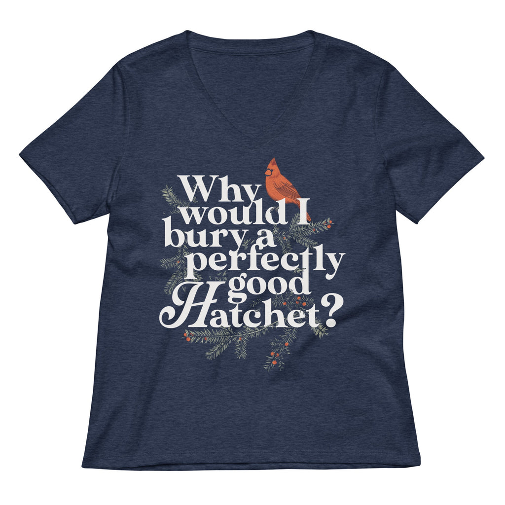 Why Would I Bury A Perfectly Good Hatchet? Women's V-Neck Tee