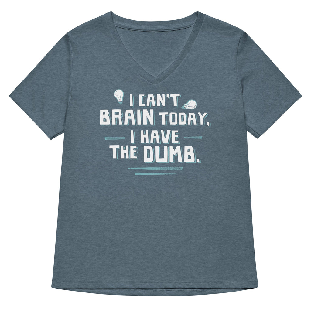 I Can't Brain Today, I Have The Dumb. Women's V-Neck Tee
