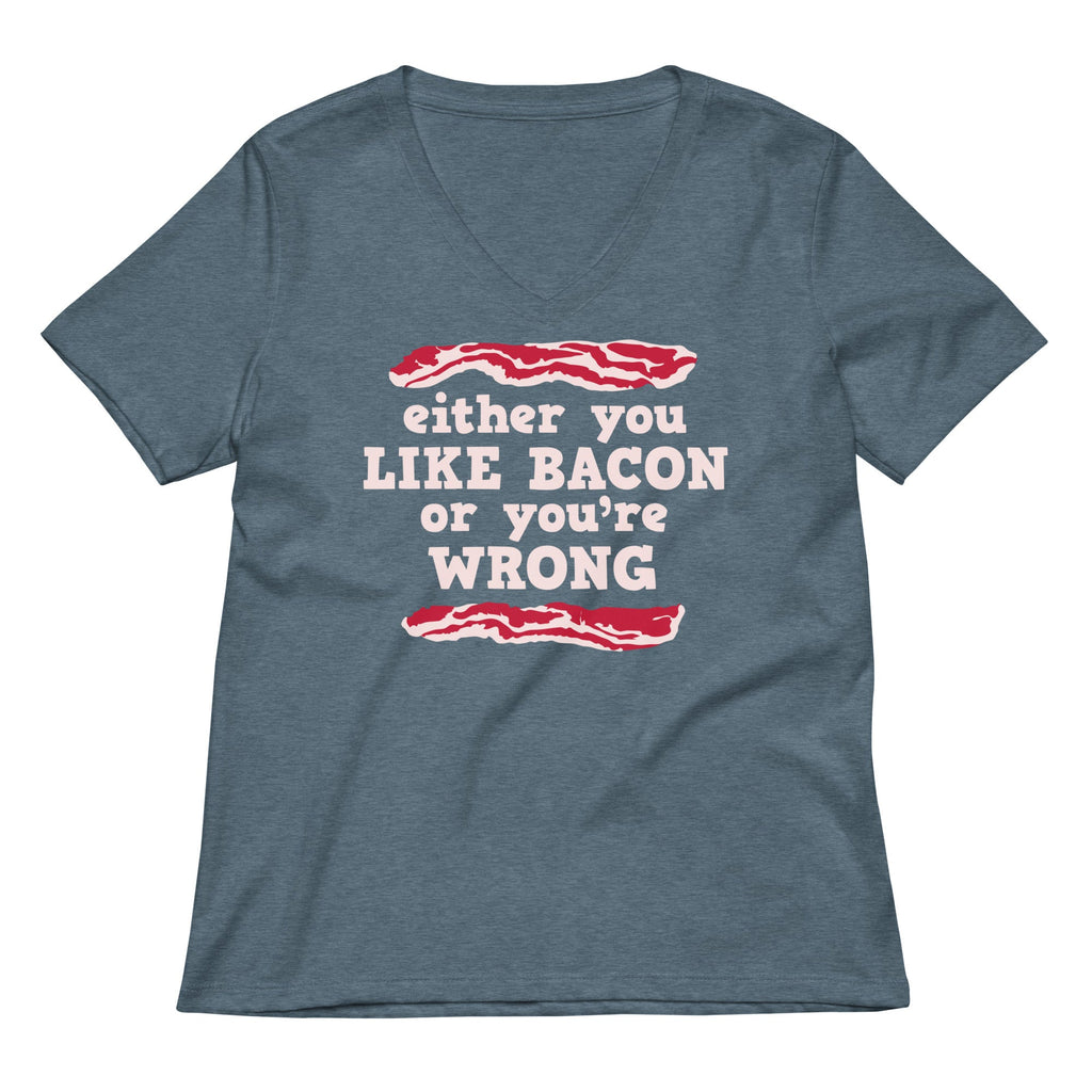 Either You Like Bacon Or You're Wrong Women's V-Neck Tee