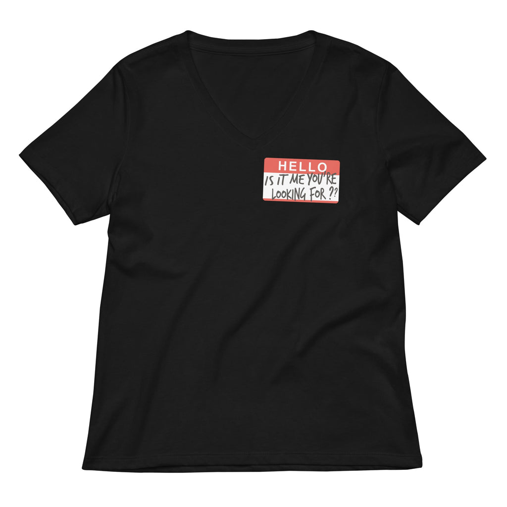 Hello, Is It Me You're Looking For? Women's V-Neck Tee