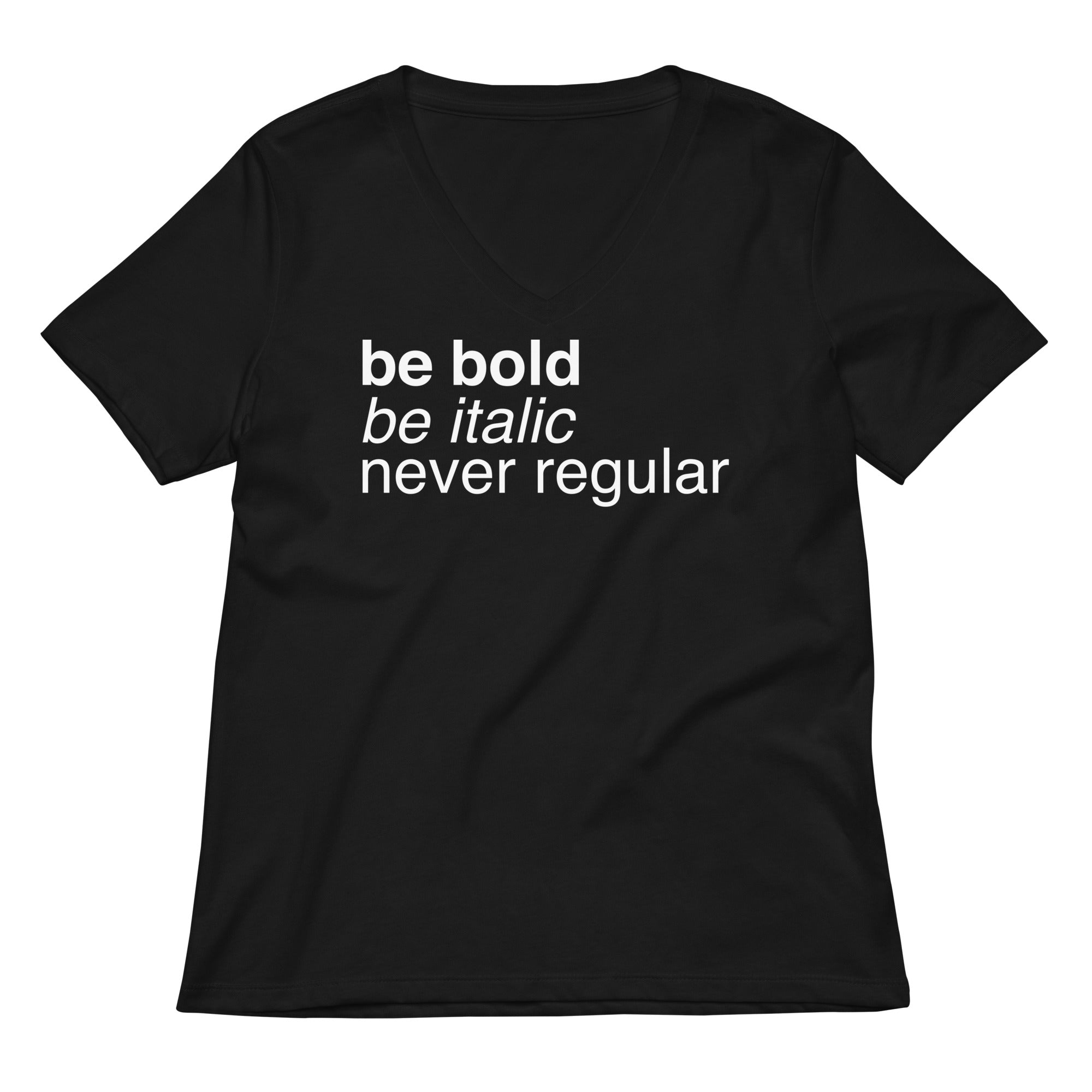 Be Bold Be Italic Never Regular Women's V-Neck Tee