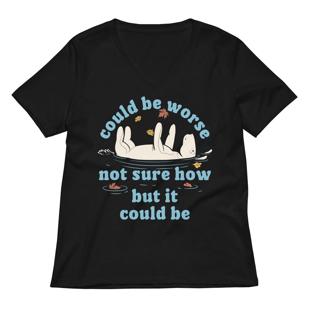 Could Be Worse Not Sure How But It Could Be Women's V-Neck Tee
