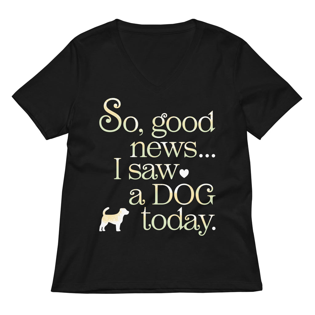 So Good News I Saw A Dog Today Women's V-Neck Tee