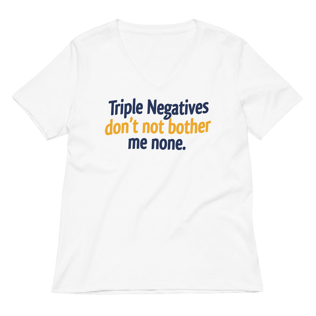 Triple Negatives Don't Not Bother Me None Women's V-Neck Tee